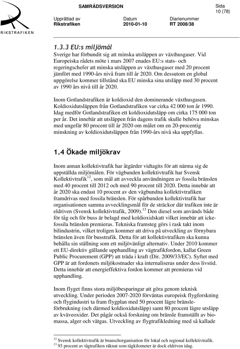 Om dessutom en global uppgörelse kommer tillstånd ska EU minska sina utsläpp med 30 procent av 1990 års nivå till år 2020. Inom Gotlandstrafiken är koldioxid den dominerande växthusgasen.