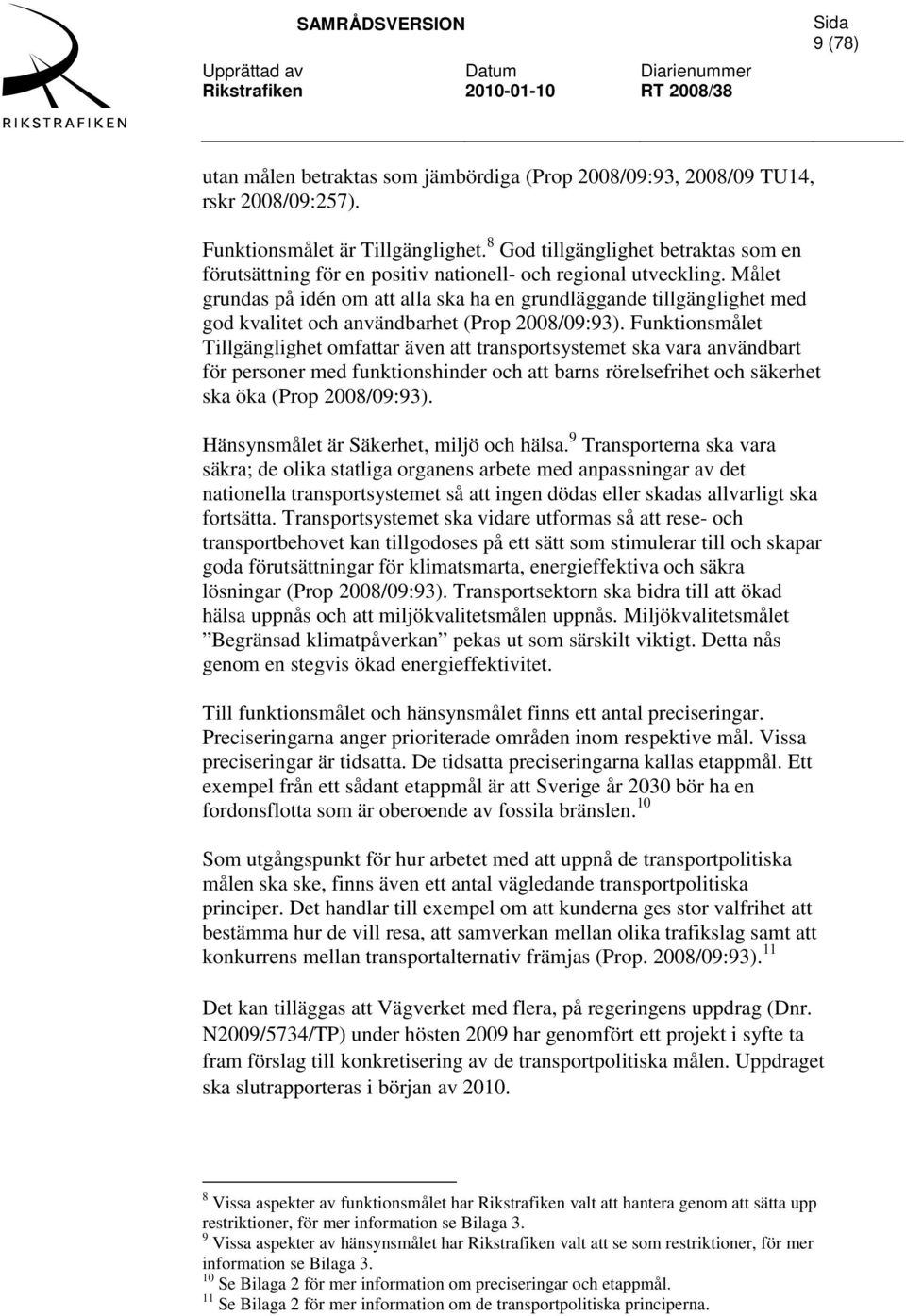 Målet grundas på idén om att alla ska ha en grundläggande tillgänglighet med god kvalitet och användbarhet (Prop 2008/09:93).