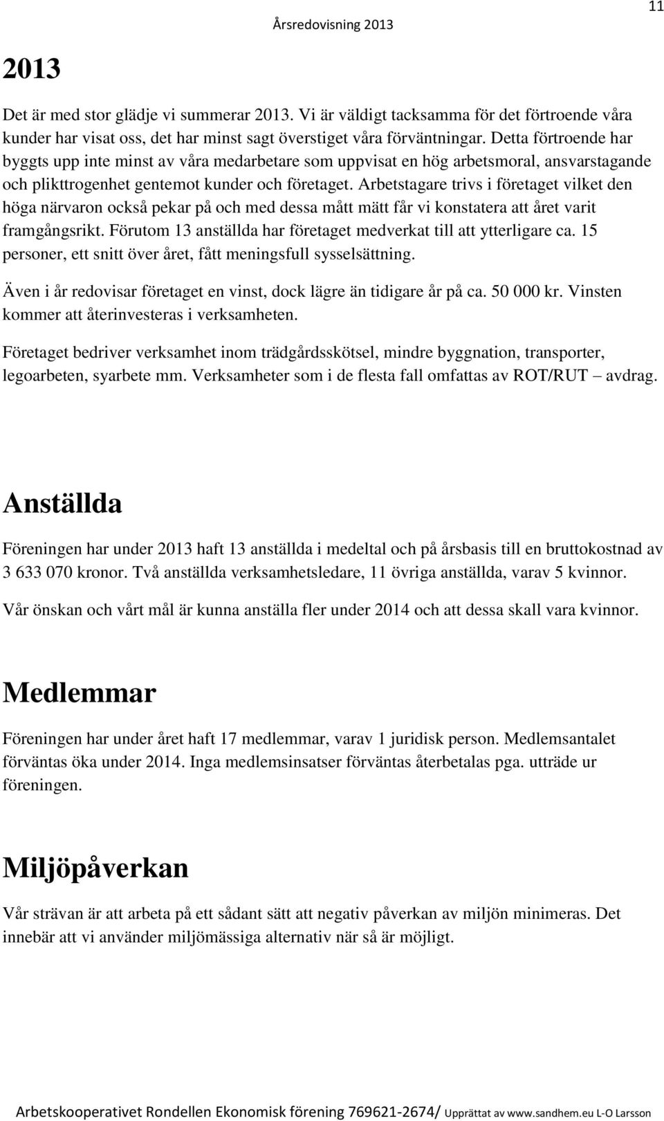 Arbetstagare trivs i företaget vilket den höga närvaron också pekar på och med dessa mått mätt får vi konstatera att året varit framgångsrikt.