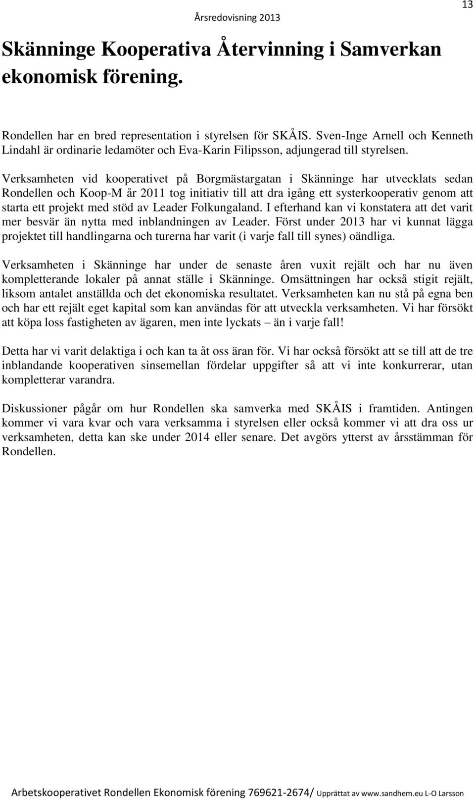 Verksamheten vid kooperativet på Borgmästargatan i Skänninge har utvecklats sedan Rondellen och Koop-M år 2011 tog initiativ till att dra igång ett systerkooperativ genom att starta ett projekt med