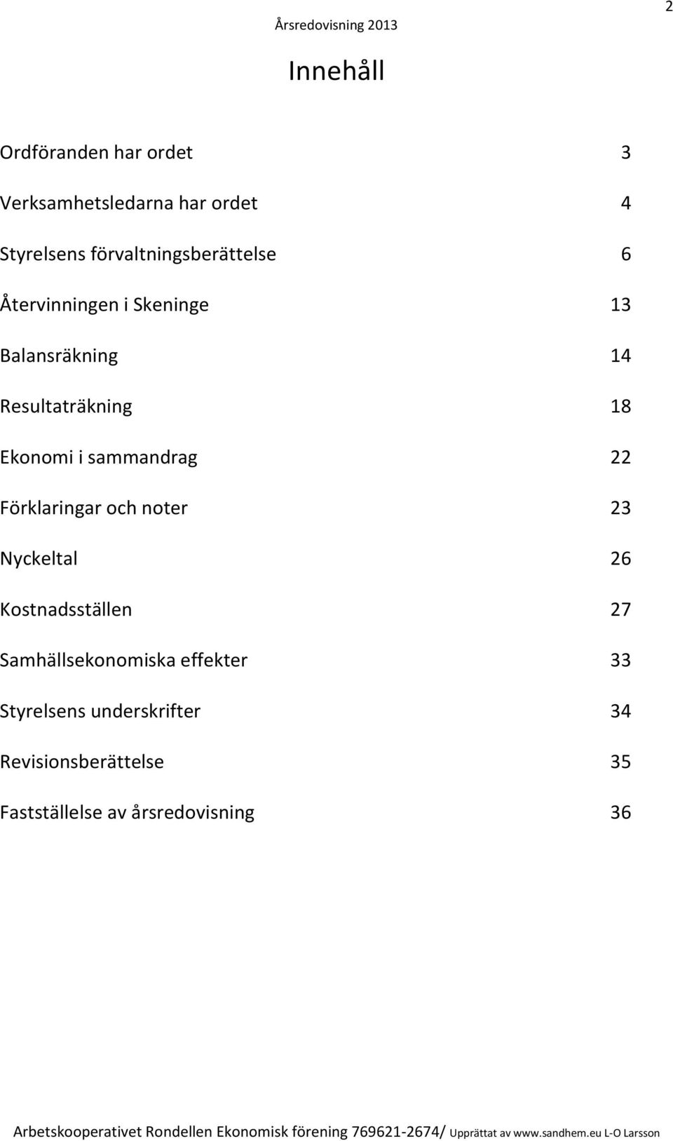 Ekonomi i sammandrag 22 Förklaringar och noter 23 Nyckeltal 26 Kostnadsställen 27