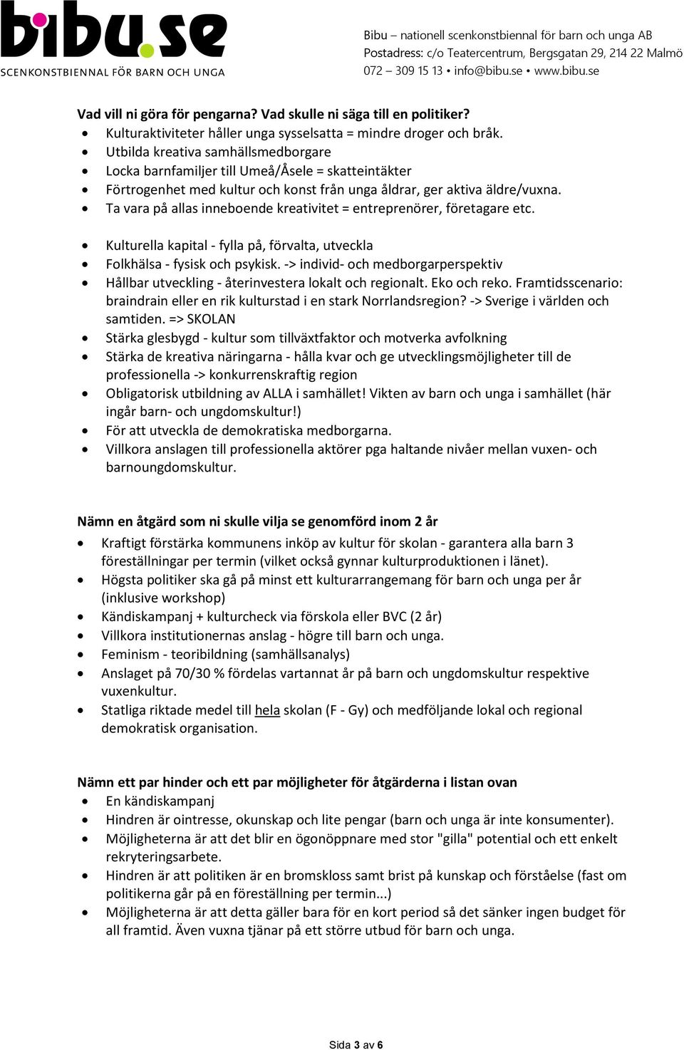 Ta vara på allas inneboende kreativitet = entreprenörer, företagare etc. Kulturella kapital - fylla på, förvalta, utveckla Folkhälsa - fysisk och psykisk.