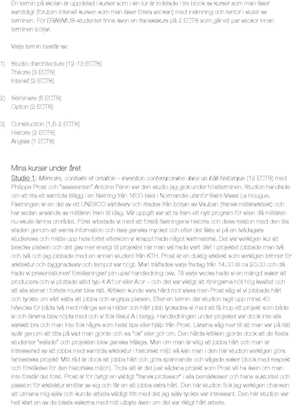 Varje termin består av: 1) Studio d architecture (12-13 ECTS) Théorie (3 ECTS) Intensif (2 ECTS) 2) Séminaire (5 ECTS) Option (2 ECTS) 3) Construction (1,5-2 ECTS) Histoire (2 ECTS) Anglais (1 ECTS)