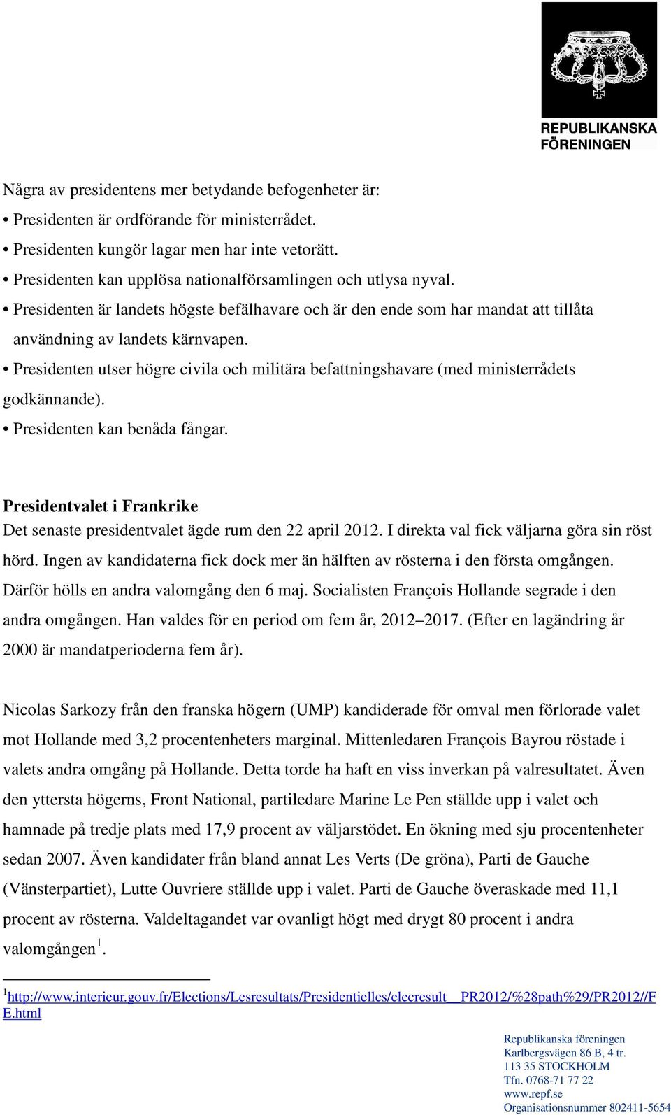 Presidenten utser högre civila och militära befattningshavare (med ministerrådets godkännande). Presidenten kan benåda fångar.