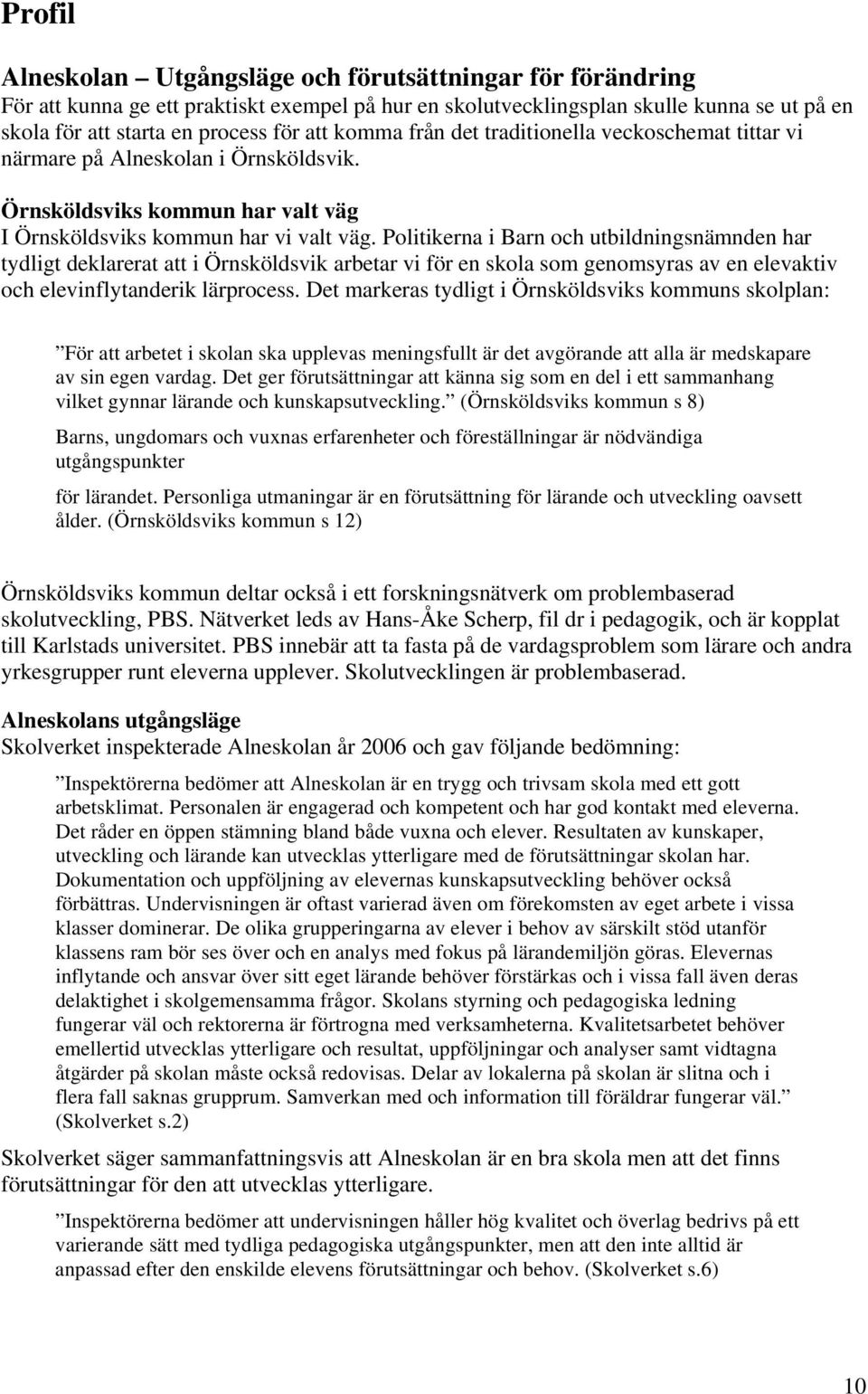 Politikerna i Barn och utbildningsnämnden har tydligt deklarerat att i Örnsköldsvik arbetar vi för en skola som genomsyras av en elevaktiv och elevinflytanderik lärprocess.