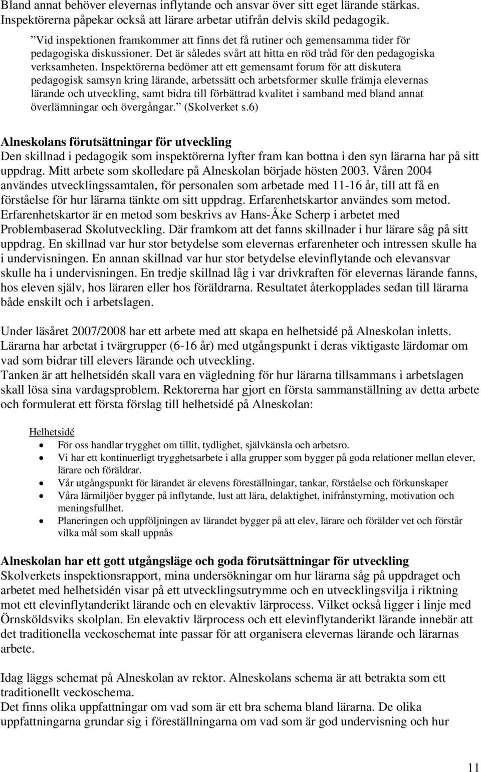 Inspektörerna bedömer att ett gemensamt forum för att diskutera pedagogisk samsyn kring lärande, arbetssätt och arbetsformer skulle främja elevernas lärande och utveckling, samt bidra till förbättrad