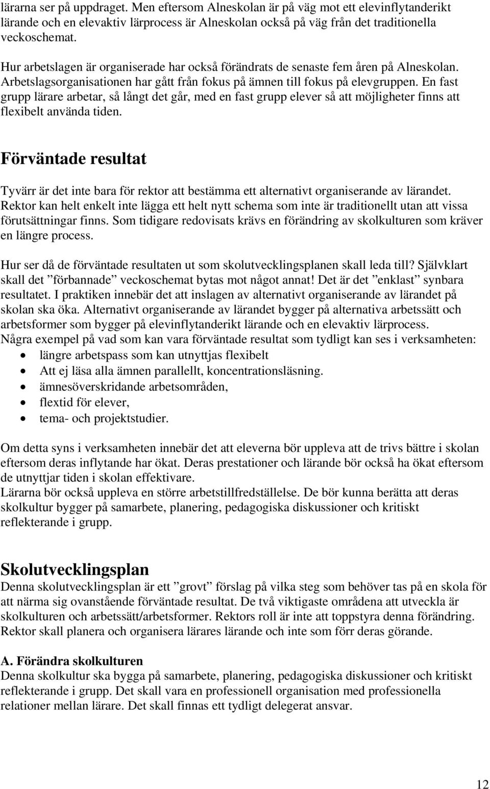 En fast grupp lärare arbetar, så långt det går, med en fast grupp elever så att möjligheter finns att flexibelt använda tiden.