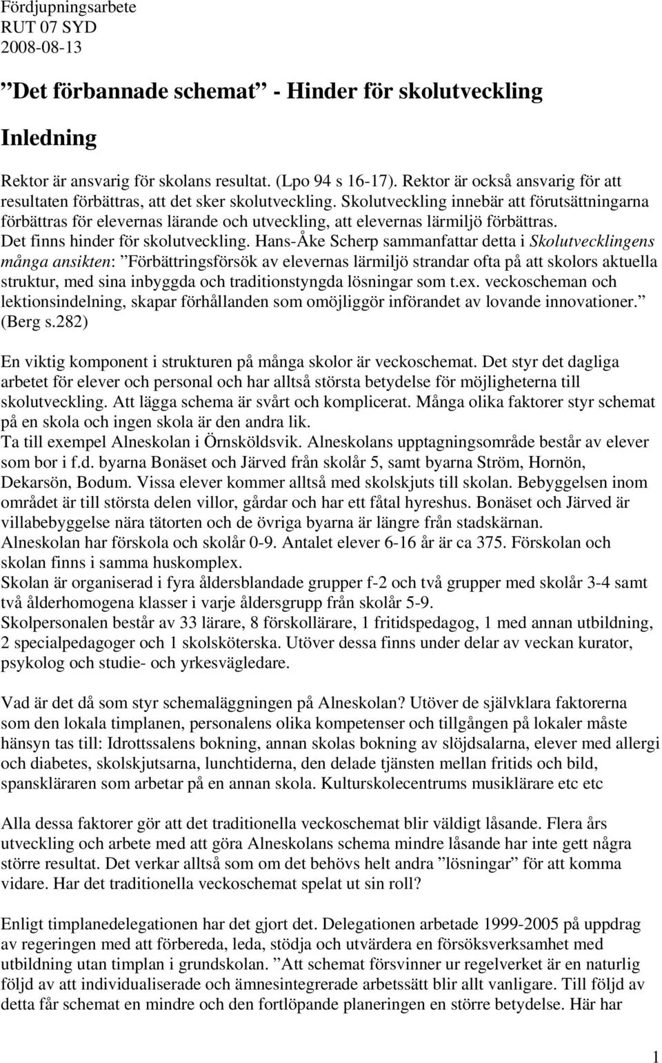 Skolutveckling innebär att förutsättningarna förbättras för elevernas lärande och utveckling, att elevernas lärmiljö förbättras. Det finns hinder för skolutveckling.