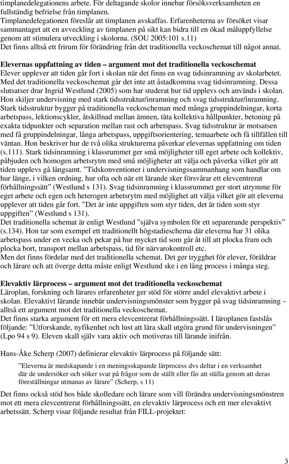 11) Det finns alltså ett frirum för förändring från det traditionella veckoschemat till något annat.