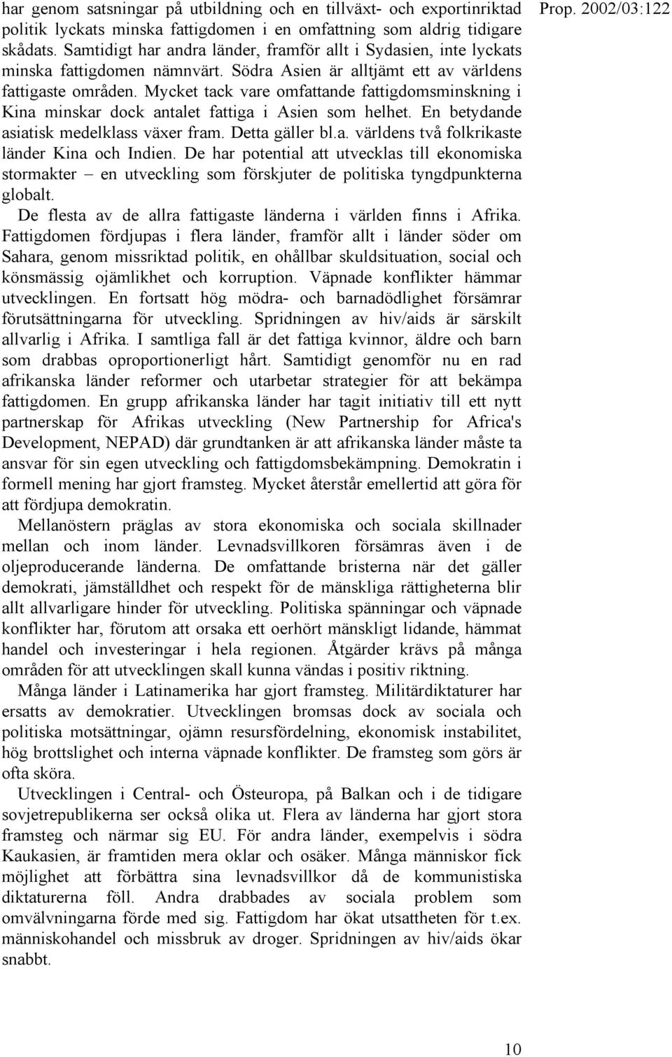 Mycket tack vare omfattande fattigdomsminskning i Kina minskar dock antalet fattiga i Asien som helhet. En betydande asiatisk medelklass växer fram. Detta gäller bl.a. världens två folkrikaste länder Kina och Indien.