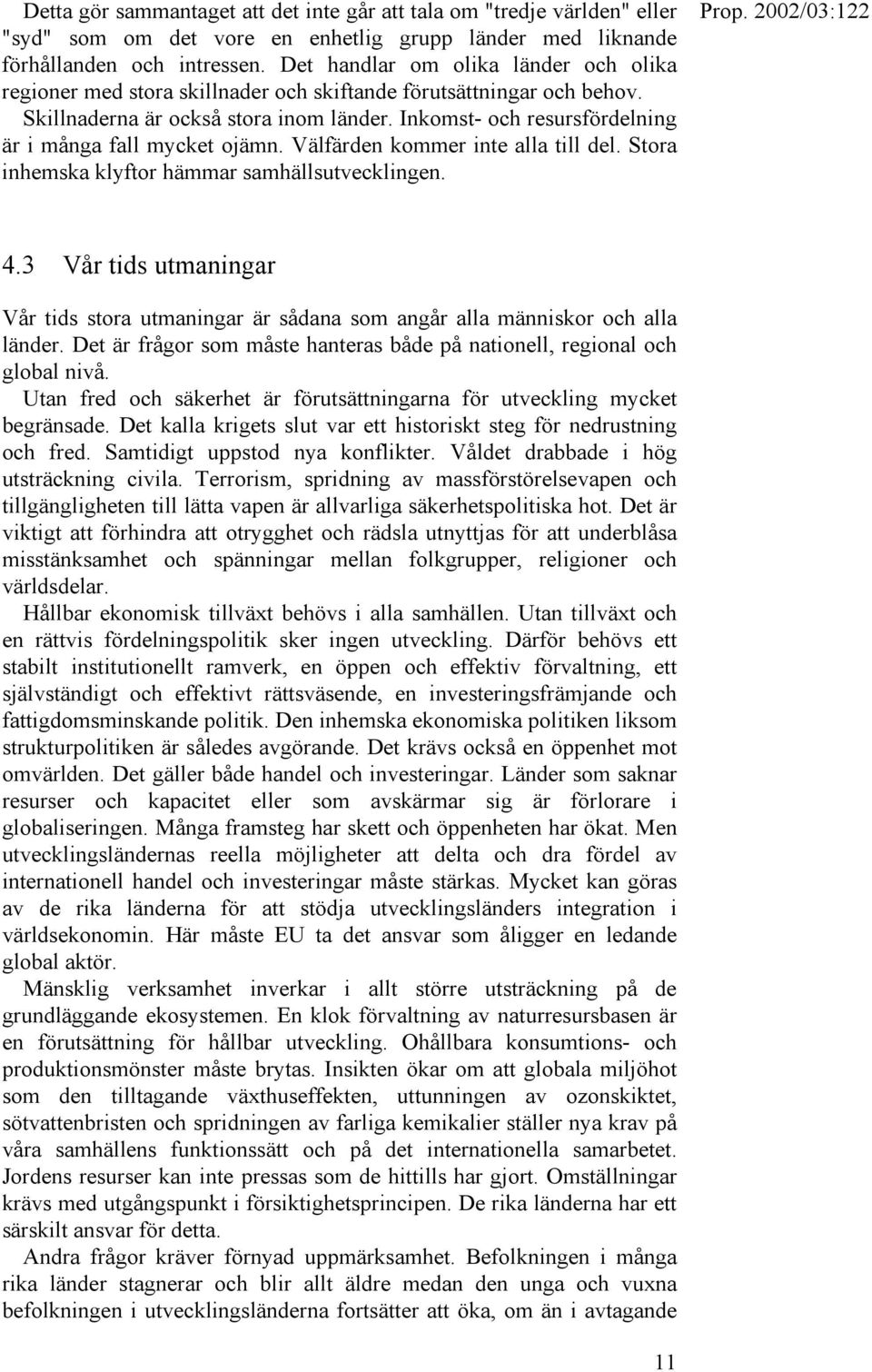 Inkomst- och resursfördelning är i många fall mycket ojämn. Välfärden kommer inte alla till del. Stora inhemska klyftor hämmar samhällsutvecklingen. 4.