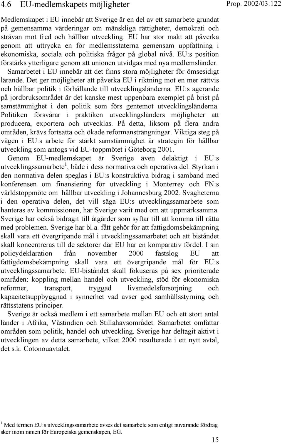 EU:s position förstärks ytterligare genom att unionen utvidgas med nya medlemsländer. Samarbetet i EU innebär att det finns stora möjligheter för ömsesidigt lärande.