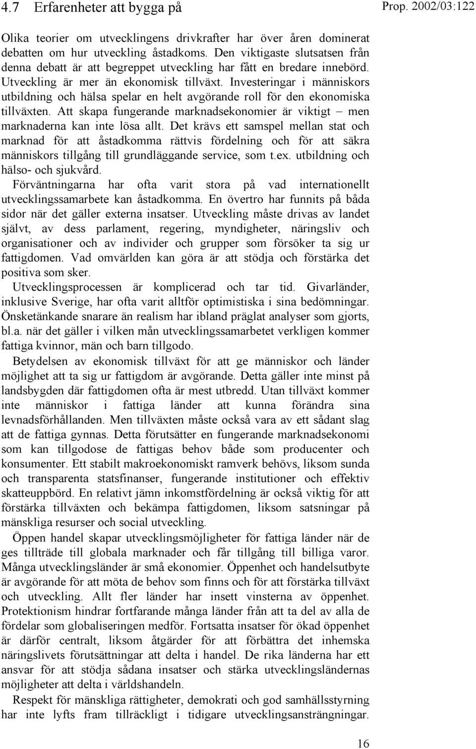 Investeringar i människors utbildning och hälsa spelar en helt avgörande roll för den ekonomiska tillväxten. Att skapa fungerande marknadsekonomier är viktigt men marknaderna kan inte lösa allt.