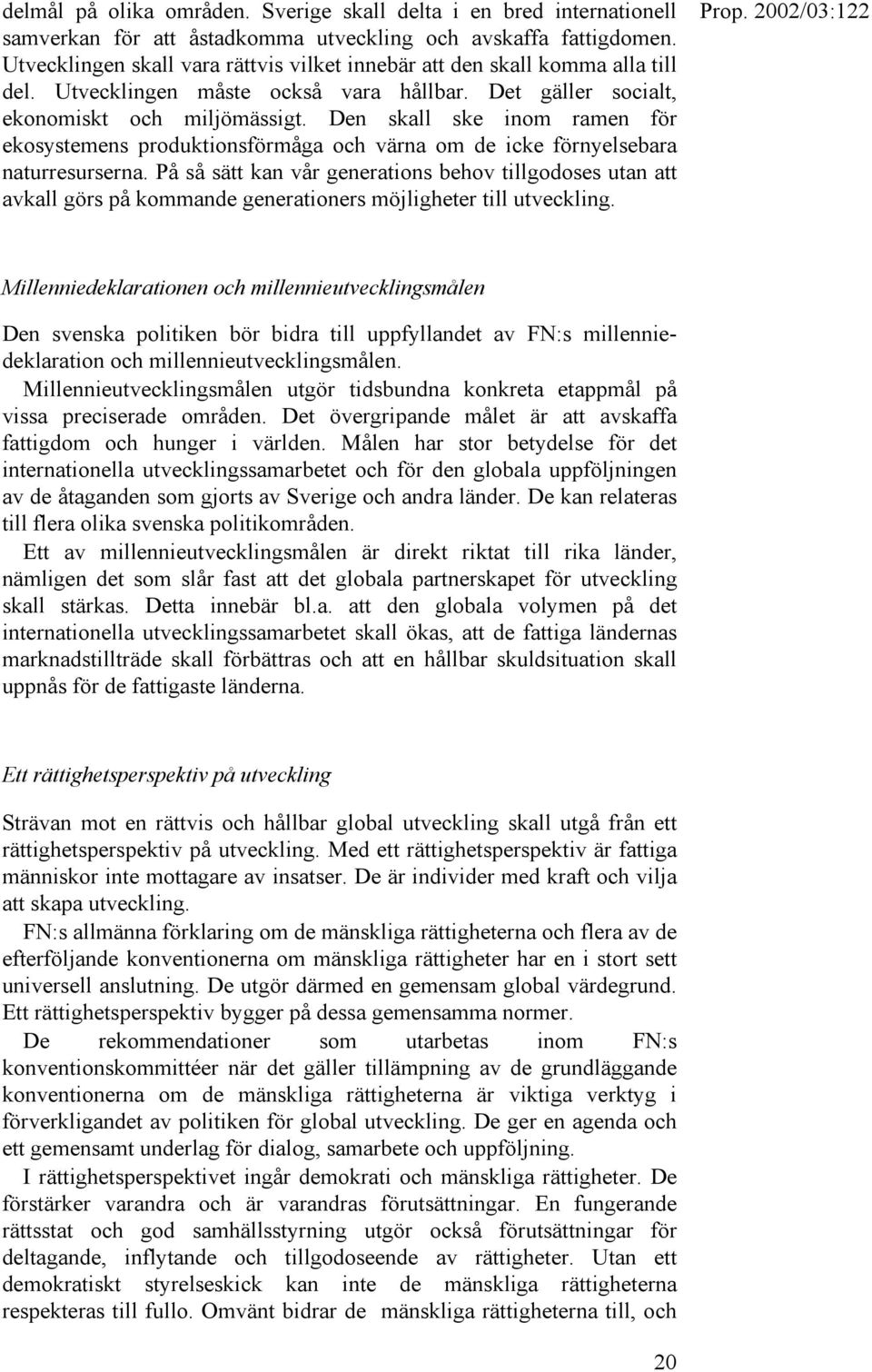 Den skall ske inom ramen för ekosystemens produktionsförmåga och värna om de icke förnyelsebara naturresurserna.