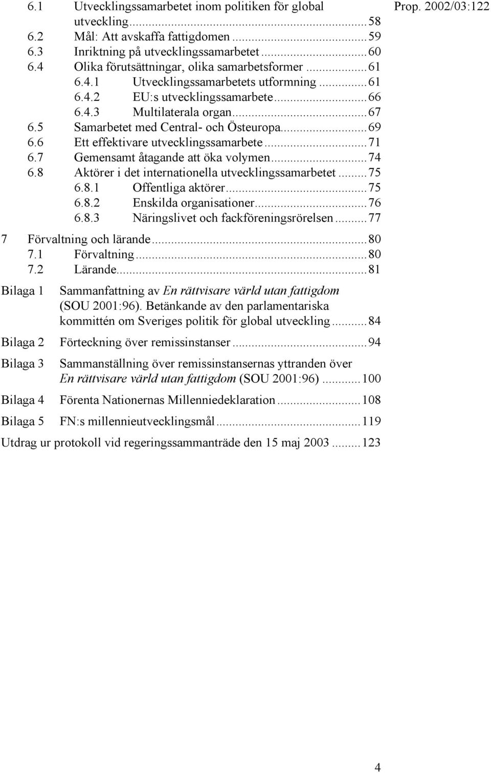 5 Samarbetet med Central- och Östeuropa...69 6.6 Ett effektivare utvecklingssamarbete...71 6.7 Gemensamt åtagande att öka volymen...74 6.8 Aktörer i det internationella utvecklingssamarbetet...75 6.8.1 Offentliga aktörer.