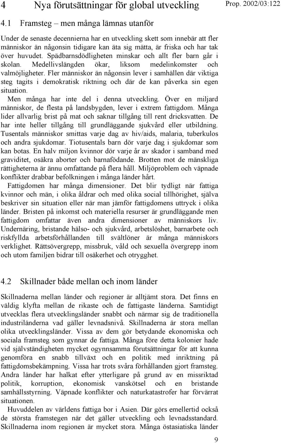 Spädbarnsdödligheten minskar och allt fler barn går i skolan. Medellivslängden ökar, liksom medelinkomster och valmöjligheter.