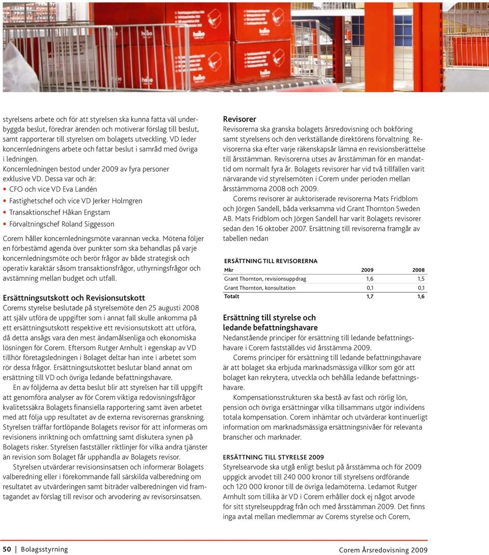 Dessa var och är: CFO och vice VD Eva Landén Fastighetschef och vice VD Jerker Holmgren Transaktionschef Håkan Engstam Förvaltningschef Roland Siggesson Corem håller koncernledningsmöte varannan