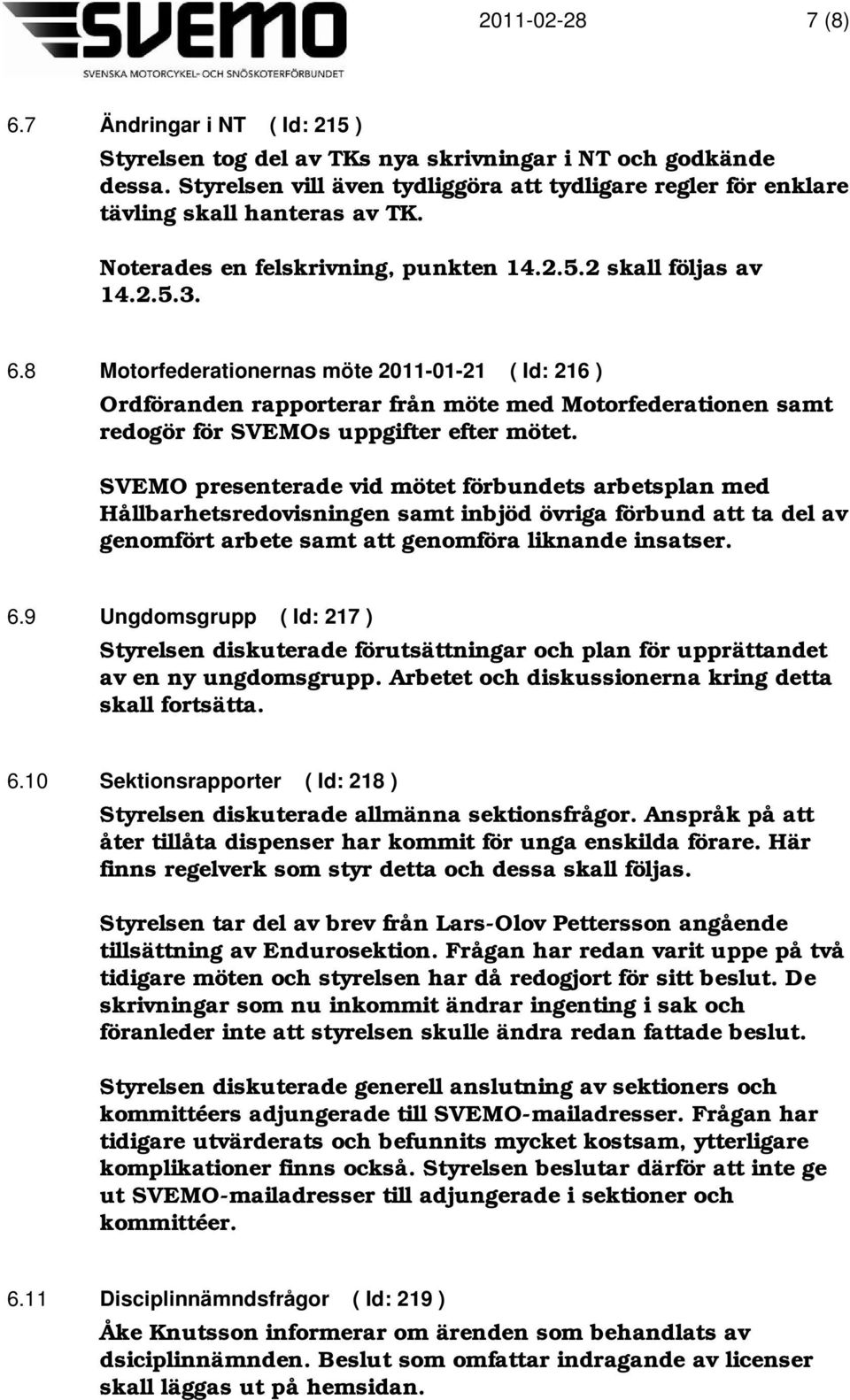 8 Motorfederationernas möte 2011-01-21 ( Id: 216 ) Ordföranden rapporterar från möte med Motorfederationen samt redogör för SVEMOs uppgifter efter mötet.