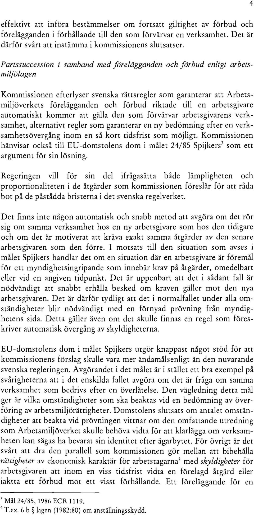 en arbetsgivare automatiskt kommer att gälla den som förvärvar arbetsgivarens verksamhet, alternativt regler som garanterar en ny bedömning efter en verksamhetsövergång inom en så kort tidsfrist som