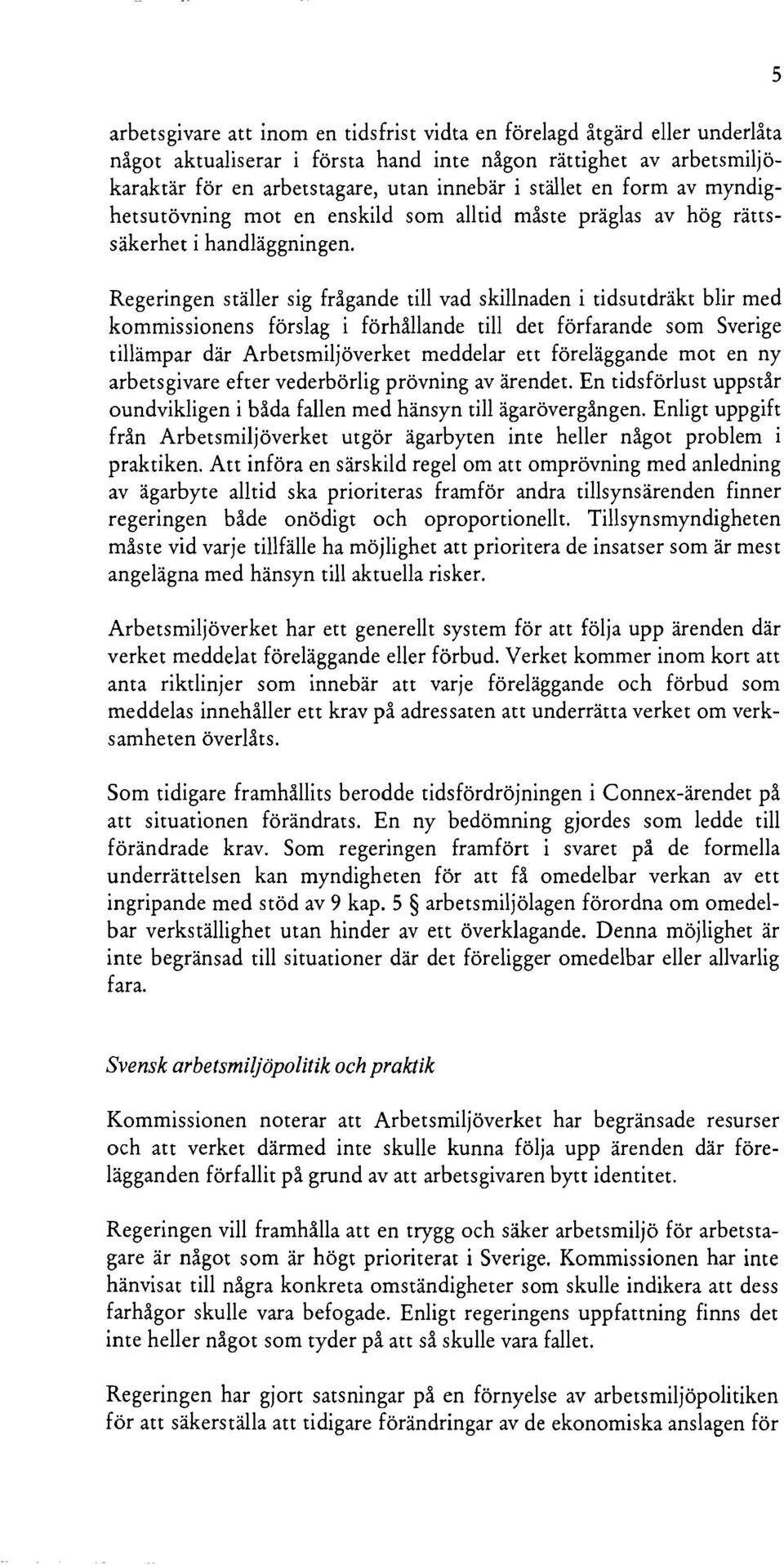 Regeringen ställer sig frågande till vad skillnaden i tidsutdräkt blir med kommissionens förslag i förhållande till det förfarande som Sverige tillämpar där Arbetsmiljöverket meddelar ett