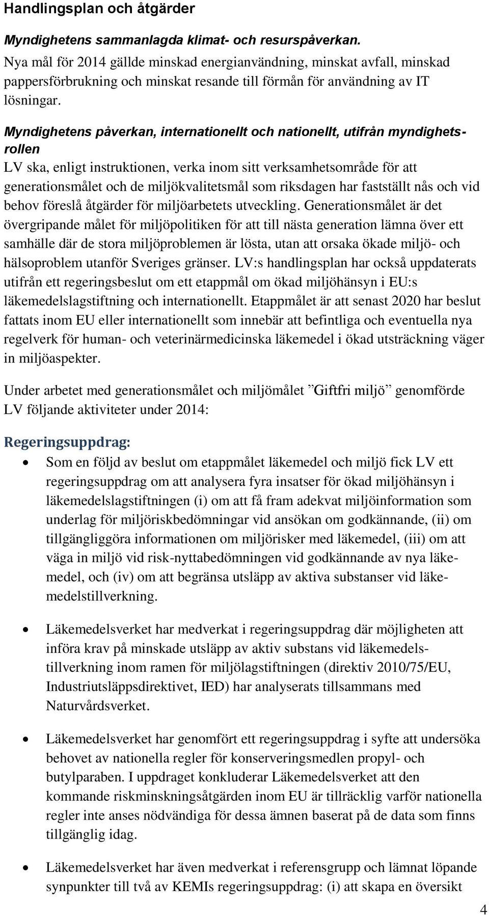 Myndighetens påverkan, internationellt och nationellt, utifrån myndighetsrollen LV ska, enligt instruktionen, verka inom sitt verksamhetsområde för att generationsmålet och de miljökvalitetsmål som