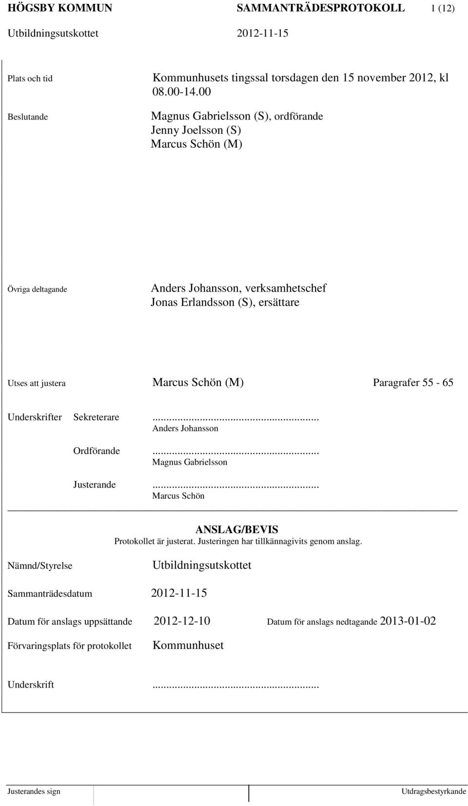 Schön (M) Paragrafer 55-65 Underskrifter Sekreterare... Anders Johansson Ordförande... Magnus Gabrielsson Justerande... Marcus Schön ANSLAG/BEVIS Protokollet är justerat.