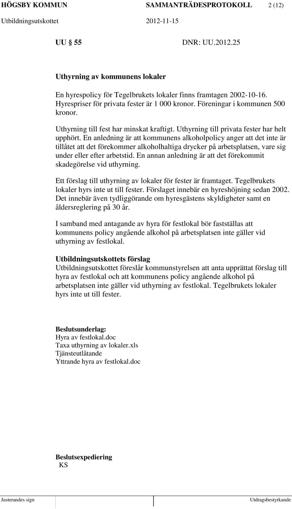 En anledning är att kommunens alkoholpolicy anger att det inte är tillåtet att det förekommer alkoholhaltiga drycker på arbetsplatsen, vare sig under eller efter arbetstid.