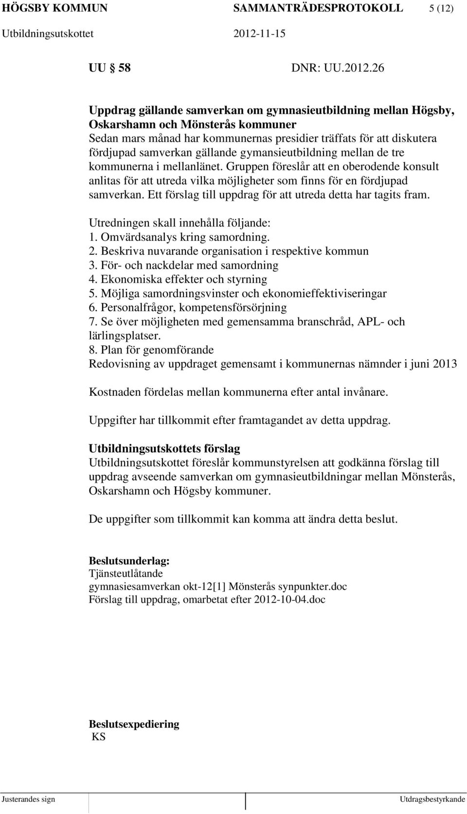 gymansieutbildning mellan de tre kommunerna i mellanlänet. Gruppen föreslår att en oberodende konsult anlitas för att utreda vilka möjligheter som finns för en fördjupad samverkan.