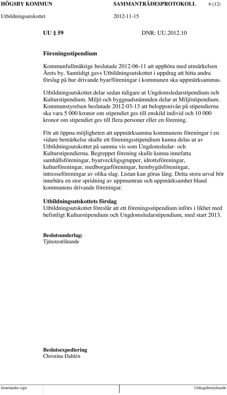 Utbildningsutskottet delar sedan tidigare ut Ungdomsledarstipendium och Kulturstipendium. Miljö och byggnadsnämnden delar ut Miljöstipendium.