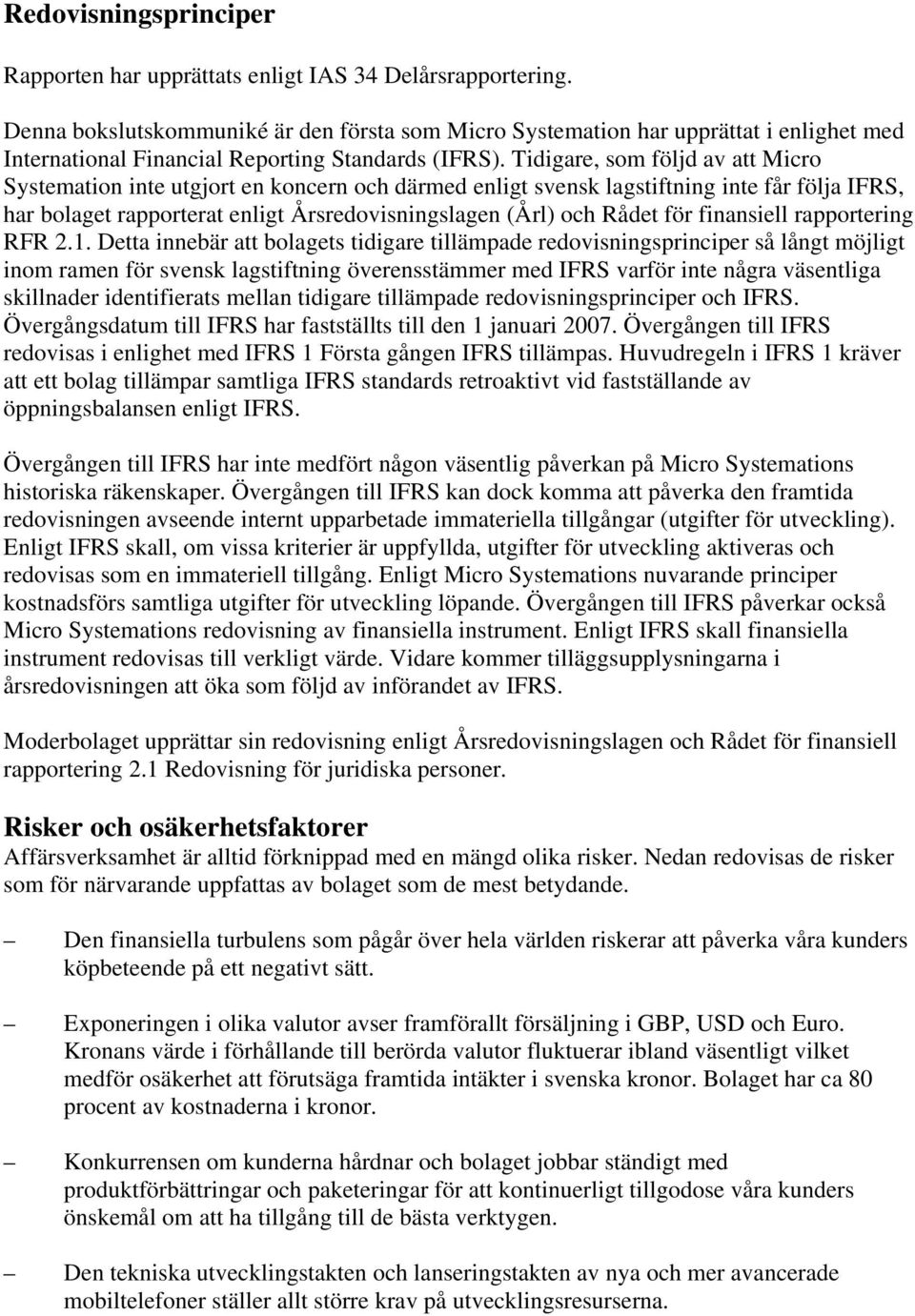 Tidigare, som följd av att Micro Systemation inte utgjort en koncern och därmed enligt svensk lagstiftning inte får följa IFRS, har bolaget rapporterat enligt Årsredovisningslagen (Årl) och Rådet för