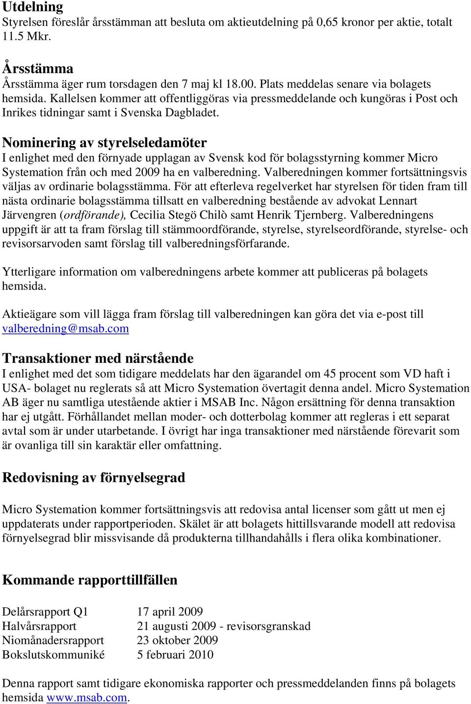 Nominering av styrelseledamöter I enlighet med den förnyade upplagan av Svensk kod för bolagsstyrning kommer Micro Systemation från och med 2009 ha en valberedning.