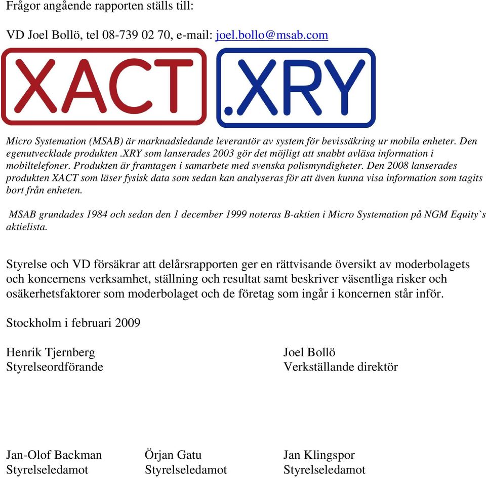 Den 2008 lanserades produkten XACT som läser fysisk data som sedan kan analyseras för att även kunna visa information som tagits bort från enheten.
