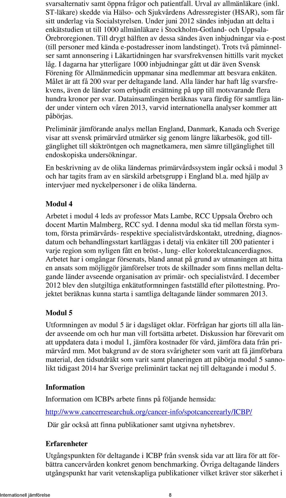 Till drygt hälften av dessa sändes även inbjudningar via e-post (till personer med kända e-postadresser inom landstinget).