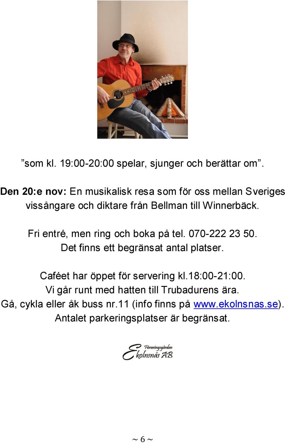 Fri entré, men ring och boka på tel. 070-222 23 50. Det finns ett begränsat antal platser.