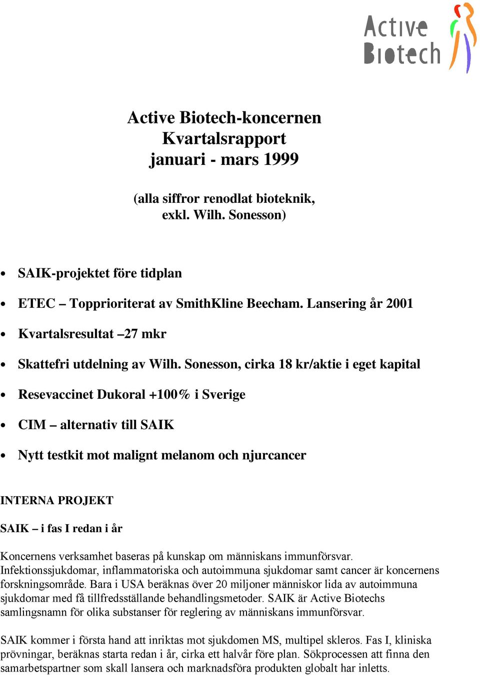 Sonesson, cirka 18 kr/aktie i eget kapital Resevaccinet Dukoral +100% i Sverige CIM alternativ till SAIK Nytt testkit mot malignt melanom och njurcancer INTERNA PROJEKT SAIK i fas I redan i år