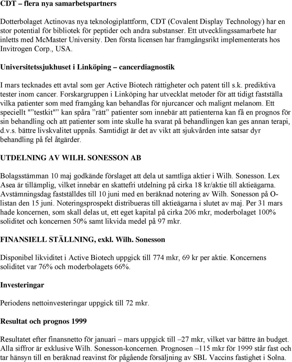 Universitetssjukhuset i Linköping cancerdiagnostik I mars tecknades ett avtal som ger Active Biotech rättigheter och patent till s.k. prediktiva tester inom cancer.