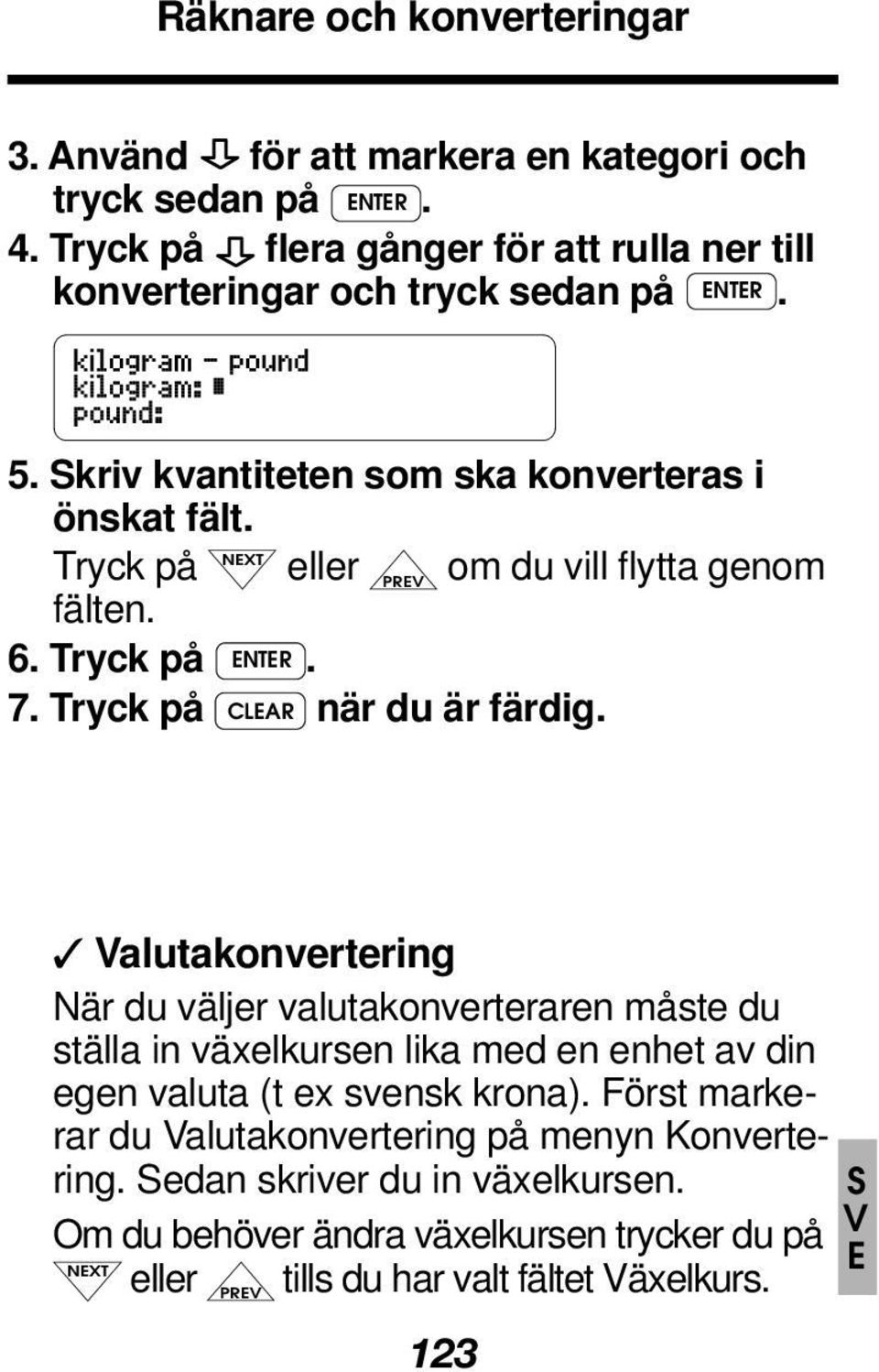 Tryck på NEXT eller PREV om du vill flytta genom fälten. 6. Tryck på ENTER. 7. Tryck på CLEAR när du är färdig.