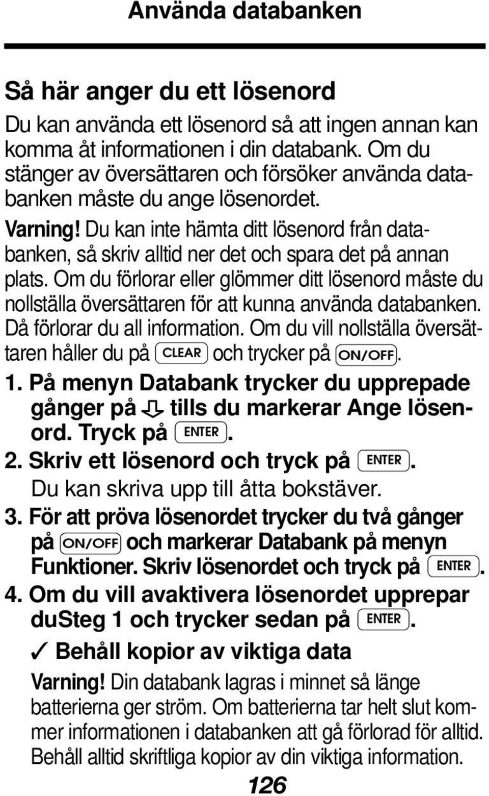 Om du förlorar eller glömmer ditt lösenord måste du nollställa översättaren för att kunna använda databanken. Då förlorar du all information.