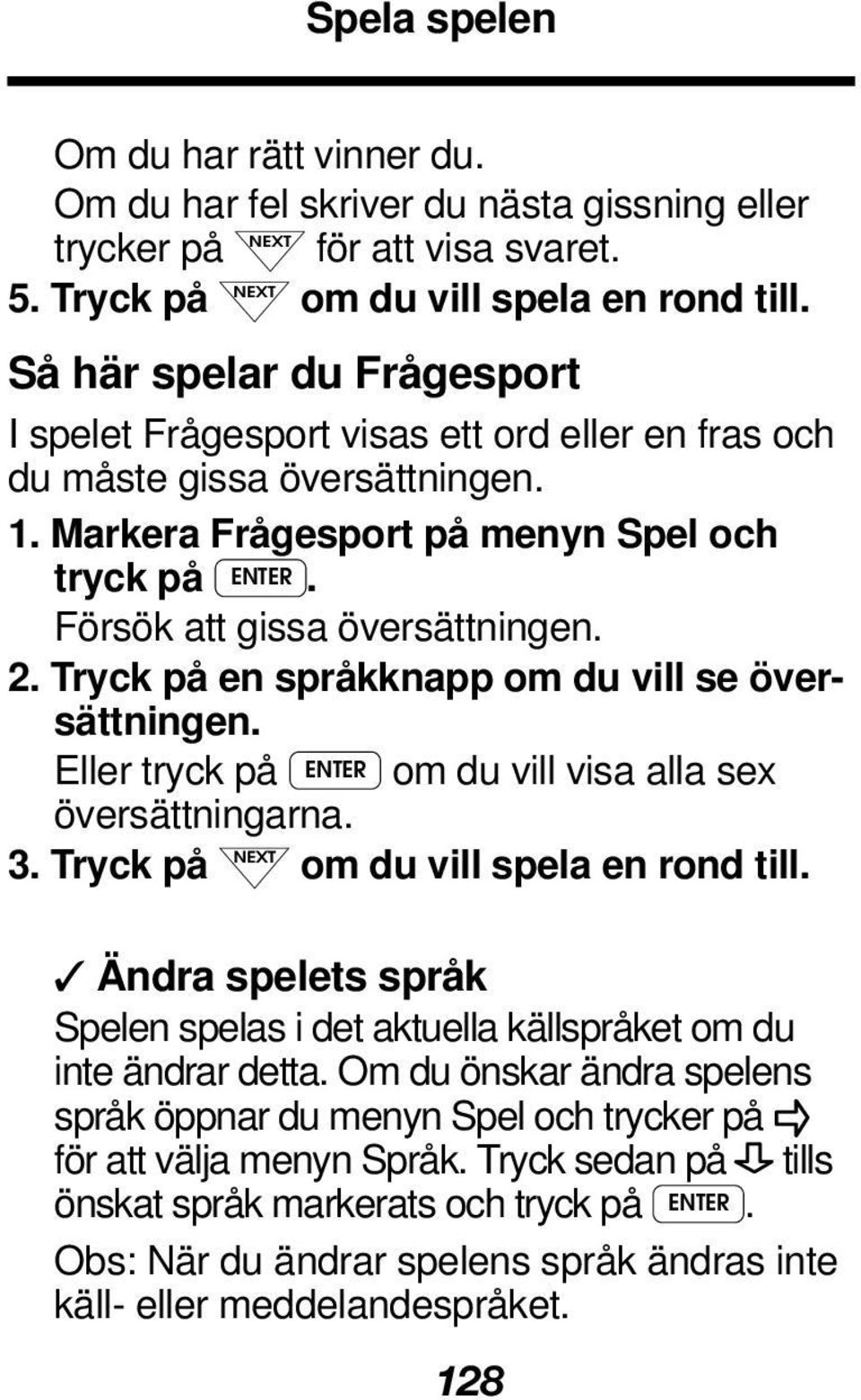 2. Tryck på en språkknapp om du vill se översättningen. Eller tryck på ENTER om du vill visa alla sex översättningarna. 3. Tryck på NEXT om du vill spela en rond till.