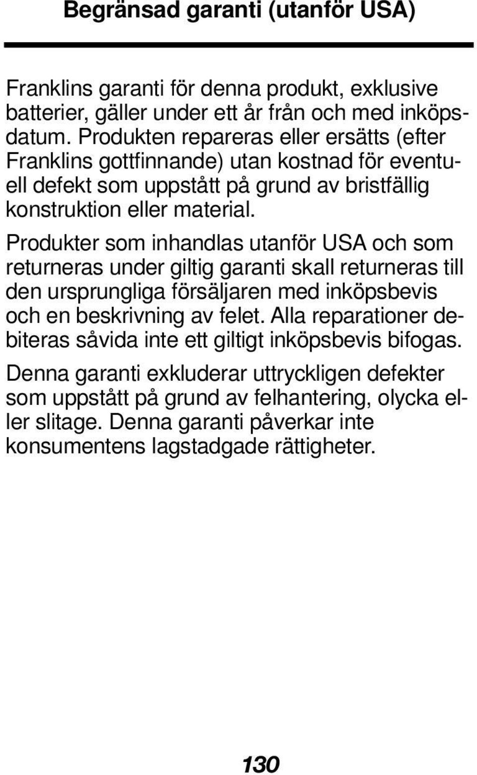 Produkter som inhandlas utanför USA och som returneras under giltig garanti skall returneras till den ursprungliga försäljaren med inköpsbevis och en beskrivning av felet.