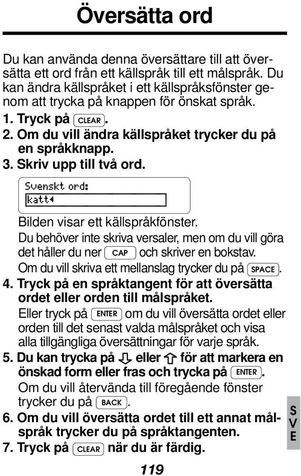 Skriv upp till två ord. Bilden visar ett källspråkfönster. Du behöver inte skriva versaler, men om du vill göra det håller du ner CAP och skriver en bokstav.