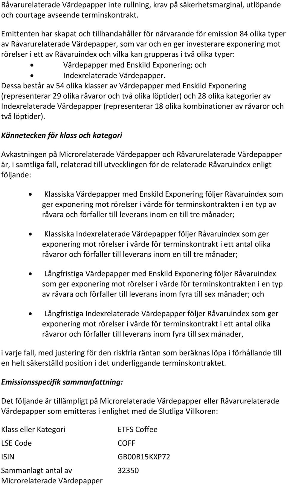 vilka kan grupperas i två olika typer: Värdepapper med Enskild Exponering; och Indexrelaterade Värdepapper.