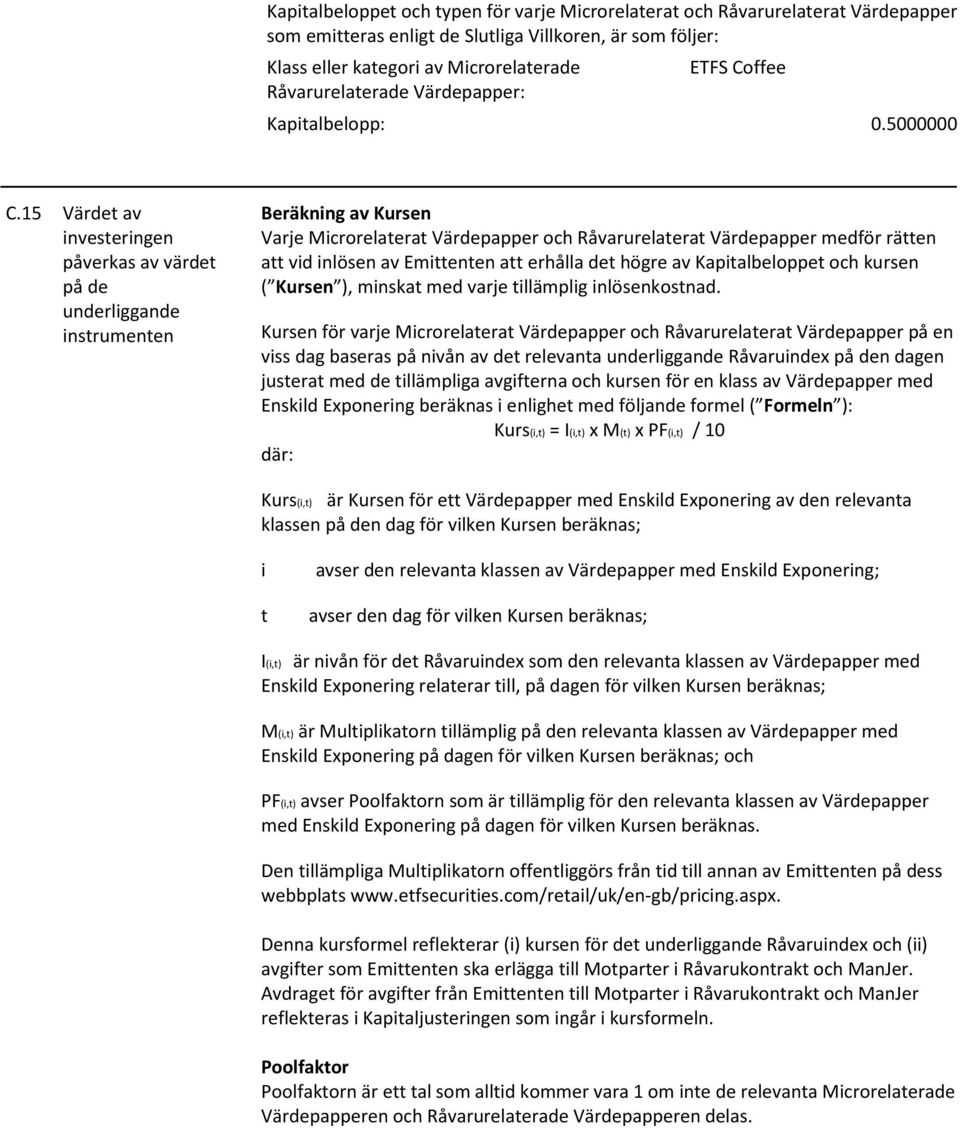 15 Värdet av investeringen påverkas av värdet på de underliggande instrumenten Beräkning av Kursen Varje Microrelaterat Värdepapper och Råvarurelaterat Värdepapper medför rätten att vid inlösen av