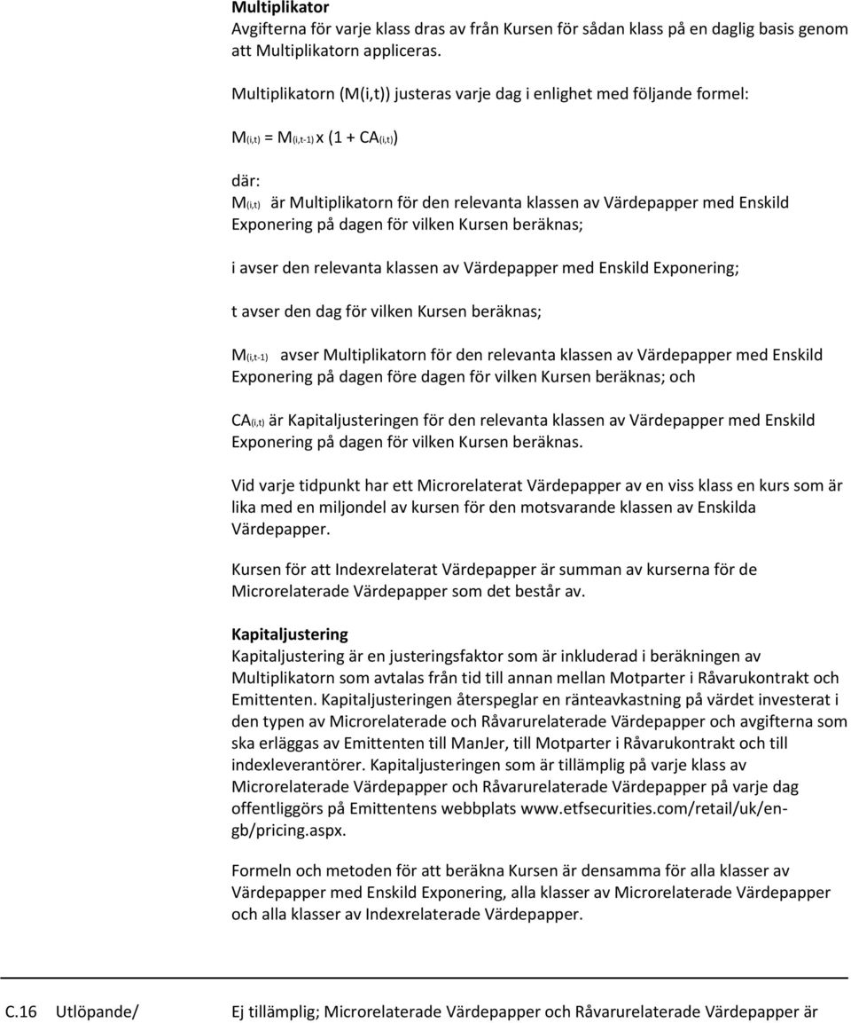 Exponering på dagen för vilken Kursen beräknas; i avser den relevanta klassen av Värdepapper med Enskild Exponering; t avser den dag för vilken Kursen beräknas; M(i,t-1) avser Multiplikatorn för den