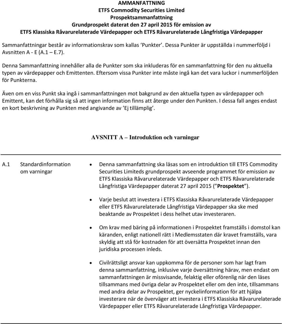 Denna Sammanfattning innehåller alla de Punkter som ska inkluderas för en sammanfattning för den nu aktuella typen av värdepapper och Emittenten.