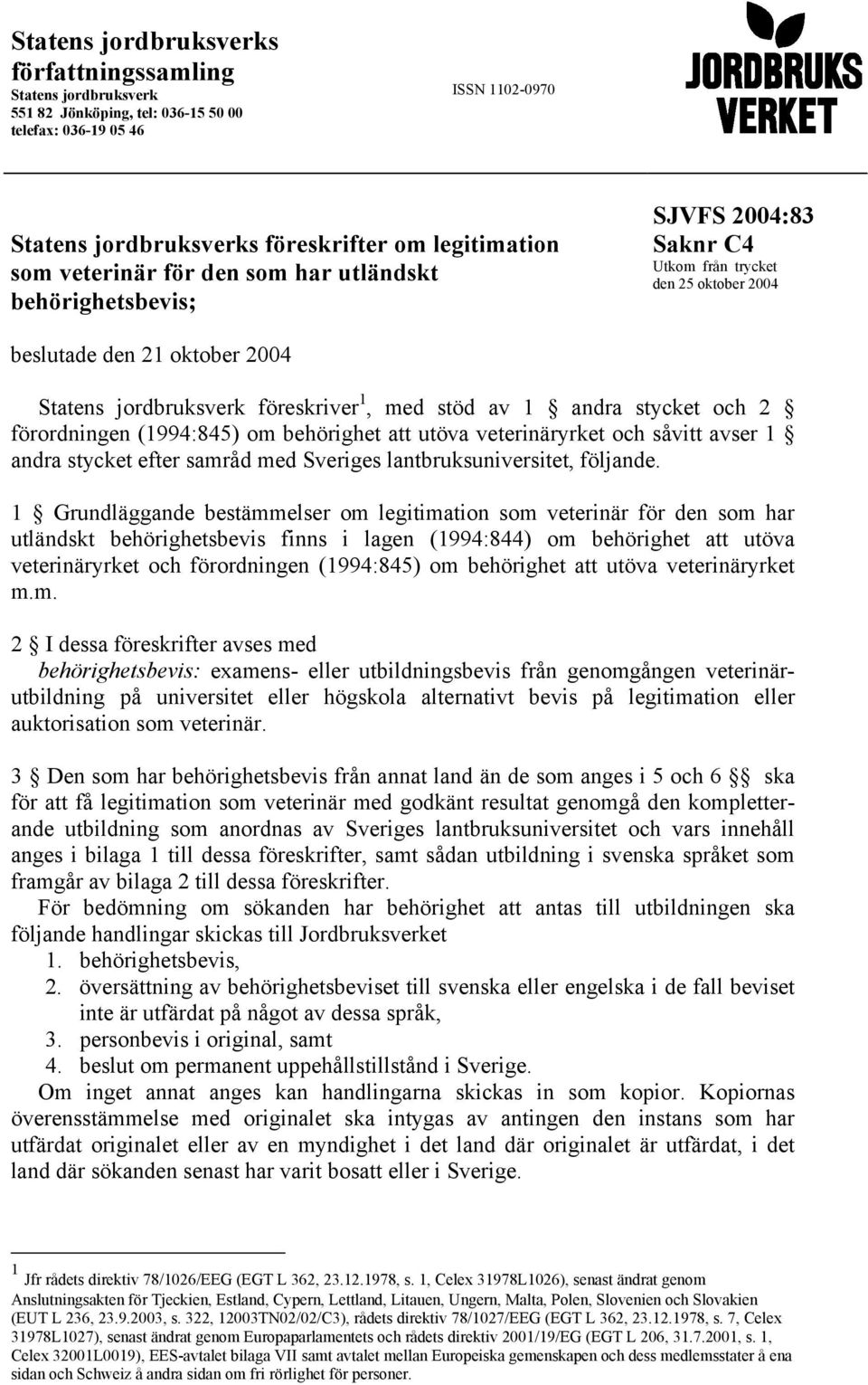 andra stycket och 2 förordningen (1994:845) om behörighet att utöva veterinäryrket och såvitt avser 1 andra stycket efter samråd med Sveriges lantbruksuniversitet, följande.