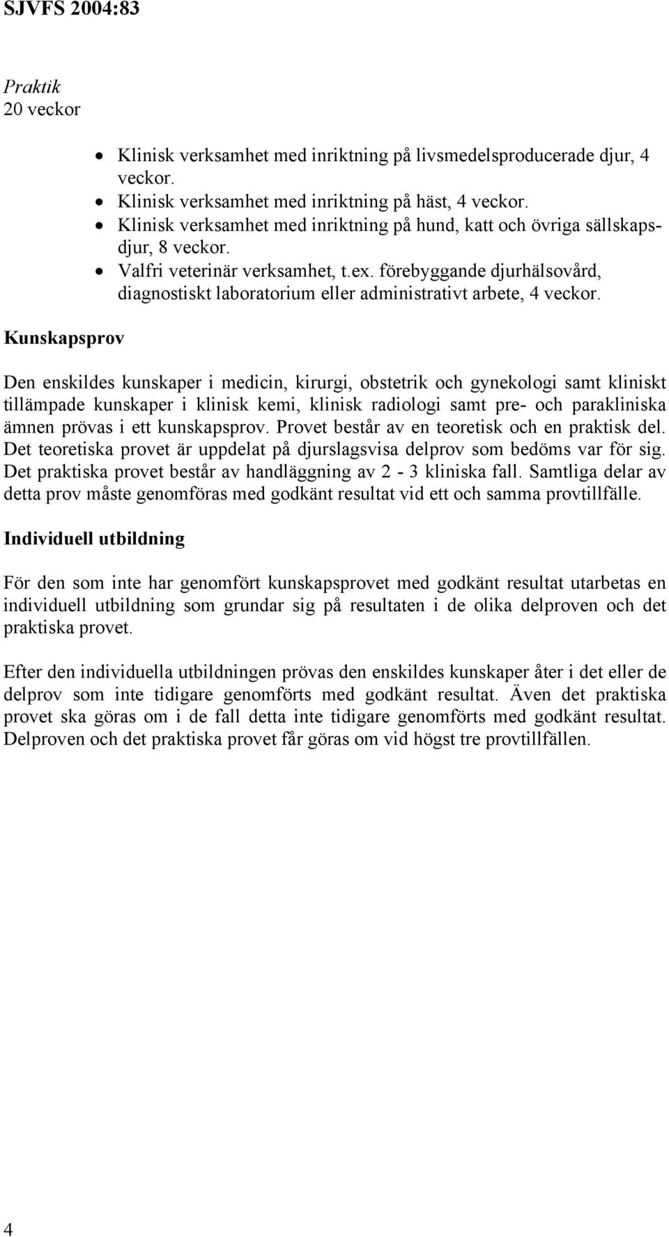 förebyggande djurhälsovård, diagnostiskt laboratorium eller administrativt arbete, 4 veckor.