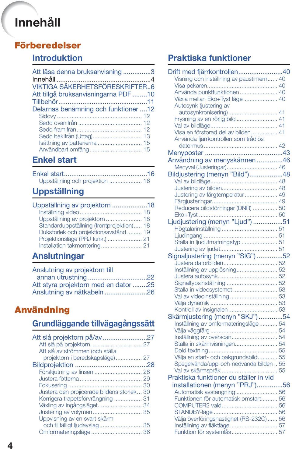 .. 15 Enkel start Enkel start...16 Uppställning och projektion... 16 Uppställning Uppställning av projektorn...18 Inställning video... 18 Uppställning av projektorn.