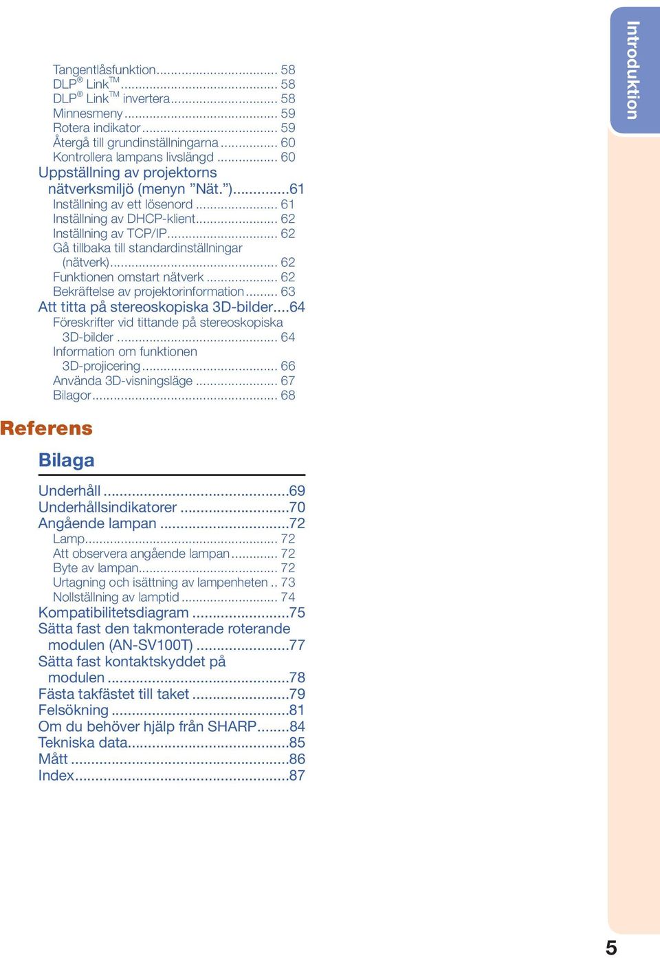 .. 62 Gå tillbaka till standardinställningar (nätverk)... 62 Funktionen omstart nätverk... 62 Bekräftelse av projektorinformation... 63 Att titta på stereoskopiska 3D-bilder.