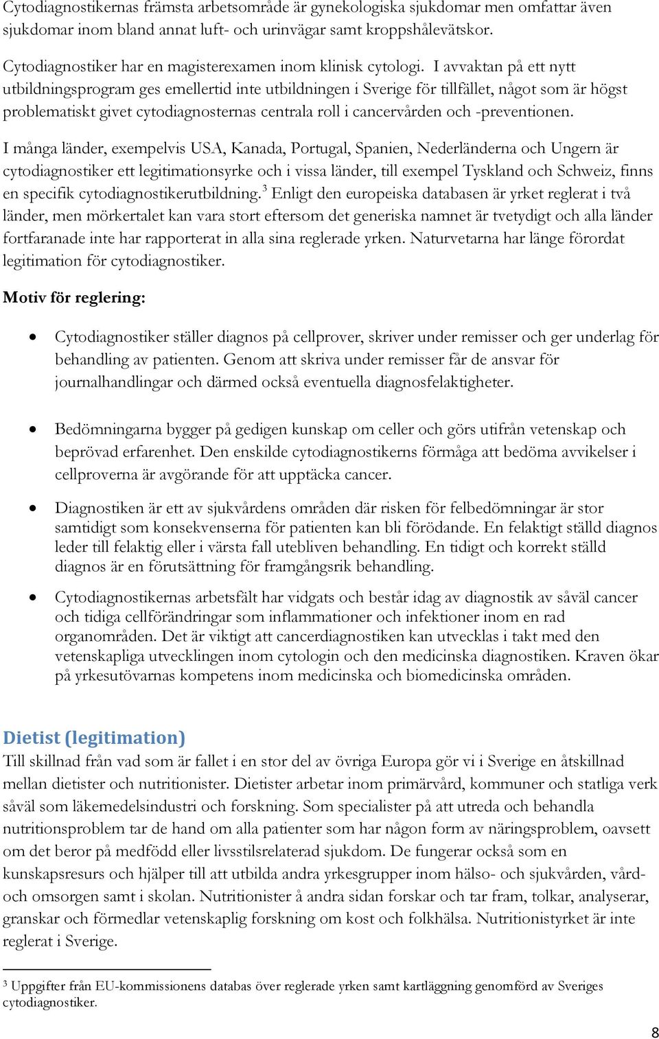 I avvaktan på ett nytt utbildningsprogram ges emellertid inte utbildningen i Sverige för tillfället, något som är högst problematiskt givet cytodiagnosternas centrala roll i cancervården och